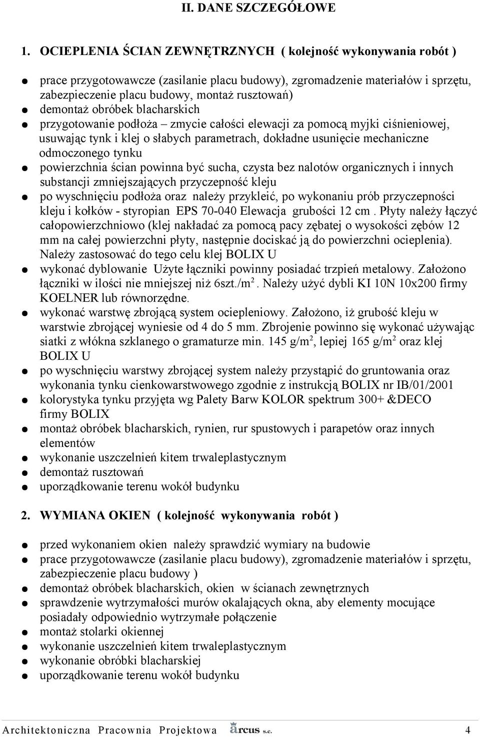 obróbek blacharskich przygotowanie podłoża zmycie całości elewacji za pomocą myjki ciśnieniowej, usuwając tynk i klej o słabych parametrach, dokładne usunięcie mechaniczne odmoczonego tynku