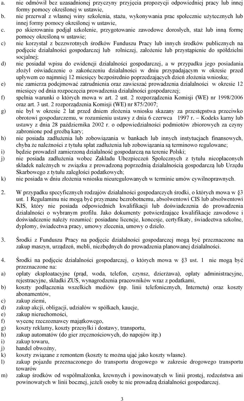 po skierowaniu podjął szkolenie, przygotowanie zawodowe dorosłych, staż lub inną formę pomocy określoną w ustawie; c) nie korzystał z bezzwrotnych środków Funduszu Pracy lub innych środków