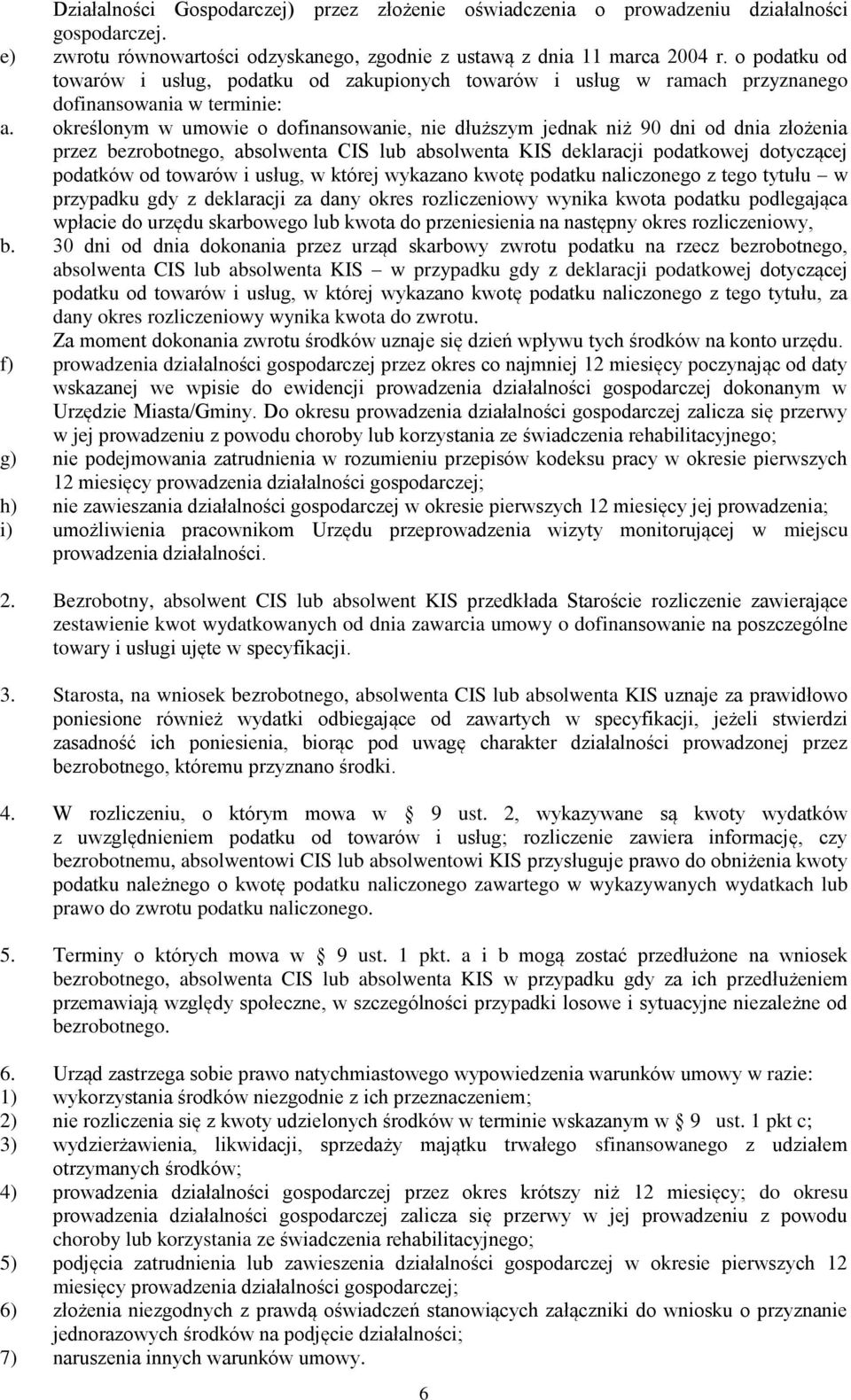 określonym w umowie o dofinansowanie, nie dłuższym jednak niż 90 dni od dnia złożenia przez bezrobotnego, absolwenta CIS lub absolwenta KIS deklaracji podatkowej dotyczącej podatków od towarów i