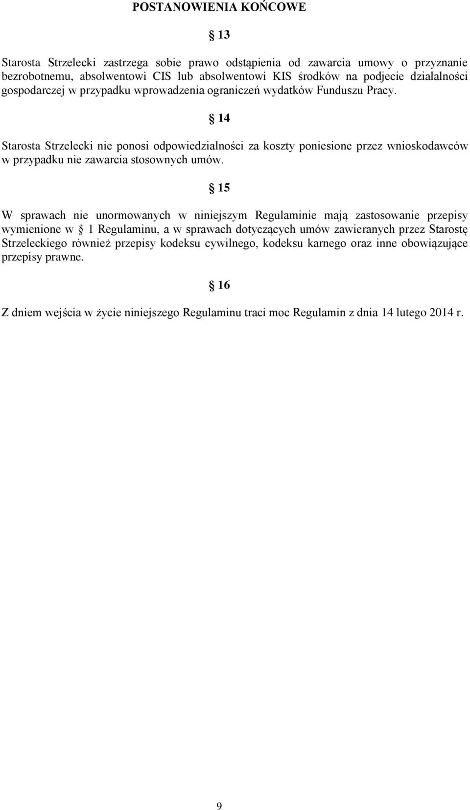 14 Starosta Strzelecki nie ponosi odpowiedzialności za koszty poniesione przez wnioskodawców w przypadku nie zawarcia stosownych umów.