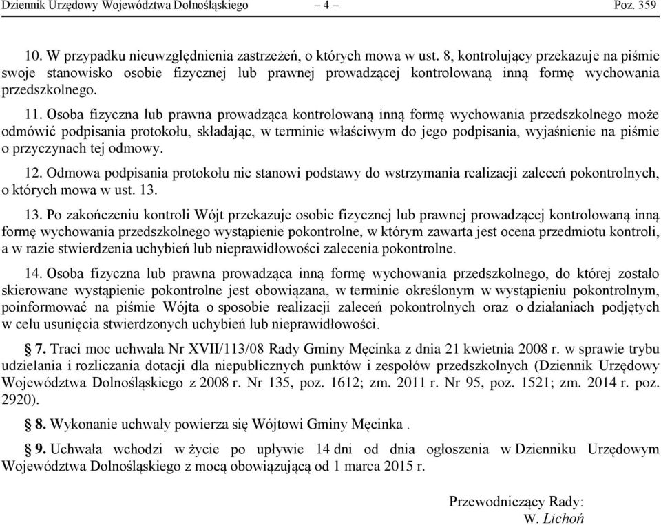 Osoba fizyczna lub prawna prowadząca kontrolowaną inną formę wychowania przedszkolnego może odmówić podpisania protokołu, składając, w terminie właściwym do jego podpisania, wyjaśnienie na piśmie o