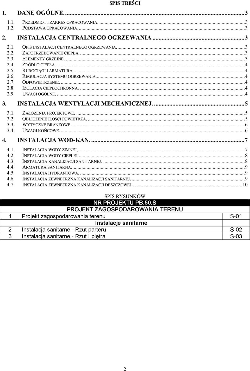 ...4 3. I STALACJA WE TYLACJI MECHA ICZ EJ....5 3.1. ZAŁOŻENIA PROJEKTOWE....5 3.2. OBLICZENIE ILOŚCI POWIETRZA....5 3.3. WYTYCZNE BRANŻOWE....6 3.4. UWAGI KOŃCOWE....6 4. I STALACJA WOD-KA....7 4.1. INSTALACJA WODY ZIMNEJ,.