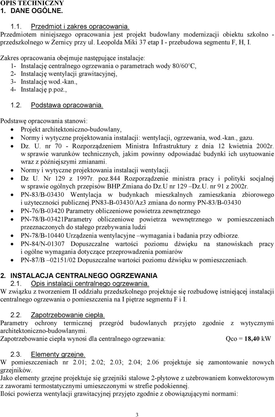 Zakres opracowania obejmuje następujące instalacje: 1- Instalację centralnego ogrzewania o parametrach wody 80/60 C, 2- Instalację wentylacji grawitacyjnej, 3- Instalację wod.-kan., 4- Instalację p.