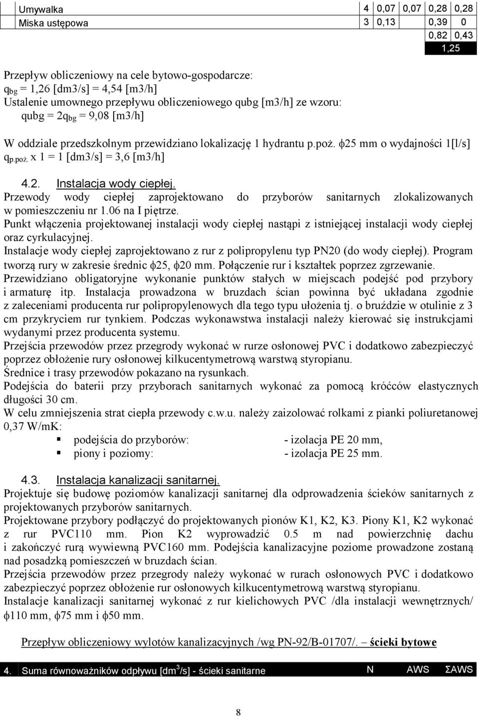 2. Instalacja wody ciepłej. Przewody wody ciepłej zaprojektowano do przyborów sanitarnych zlokalizowanych w pomieszczeniu nr 1.06 na I piętrze.