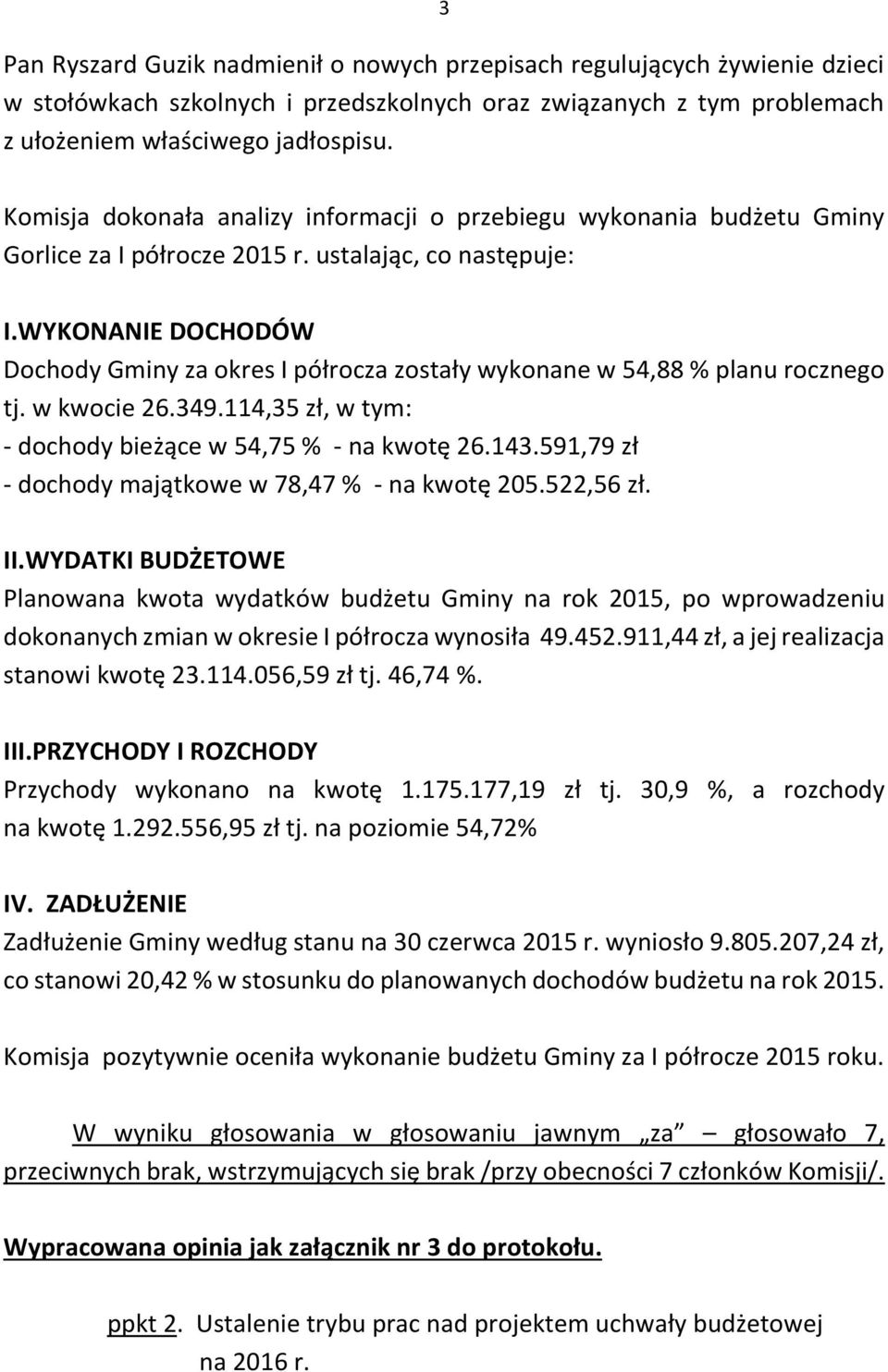 WYKONANIE DOCHODÓW Dochody Gminy za okres I półrocza zostały wykonane w 54,88 % planu rocznego tj. w kwocie 26.349.114,35 zł, w tym: - dochody bieżące w 54,75 % - na kwotę 26.143.