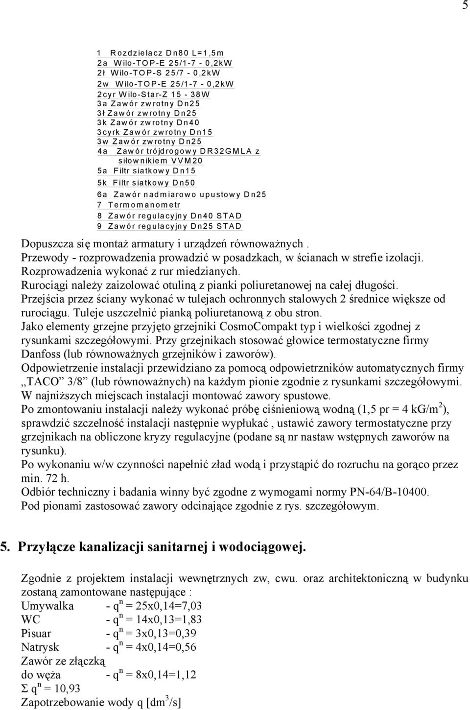 Termomanometr 8 Zawór regulacyjny Dn40 STAD 9 Zawór regulacyjny Dn25 STAD Dopuszcza się montaż armatury i urządzeń równoważnych.