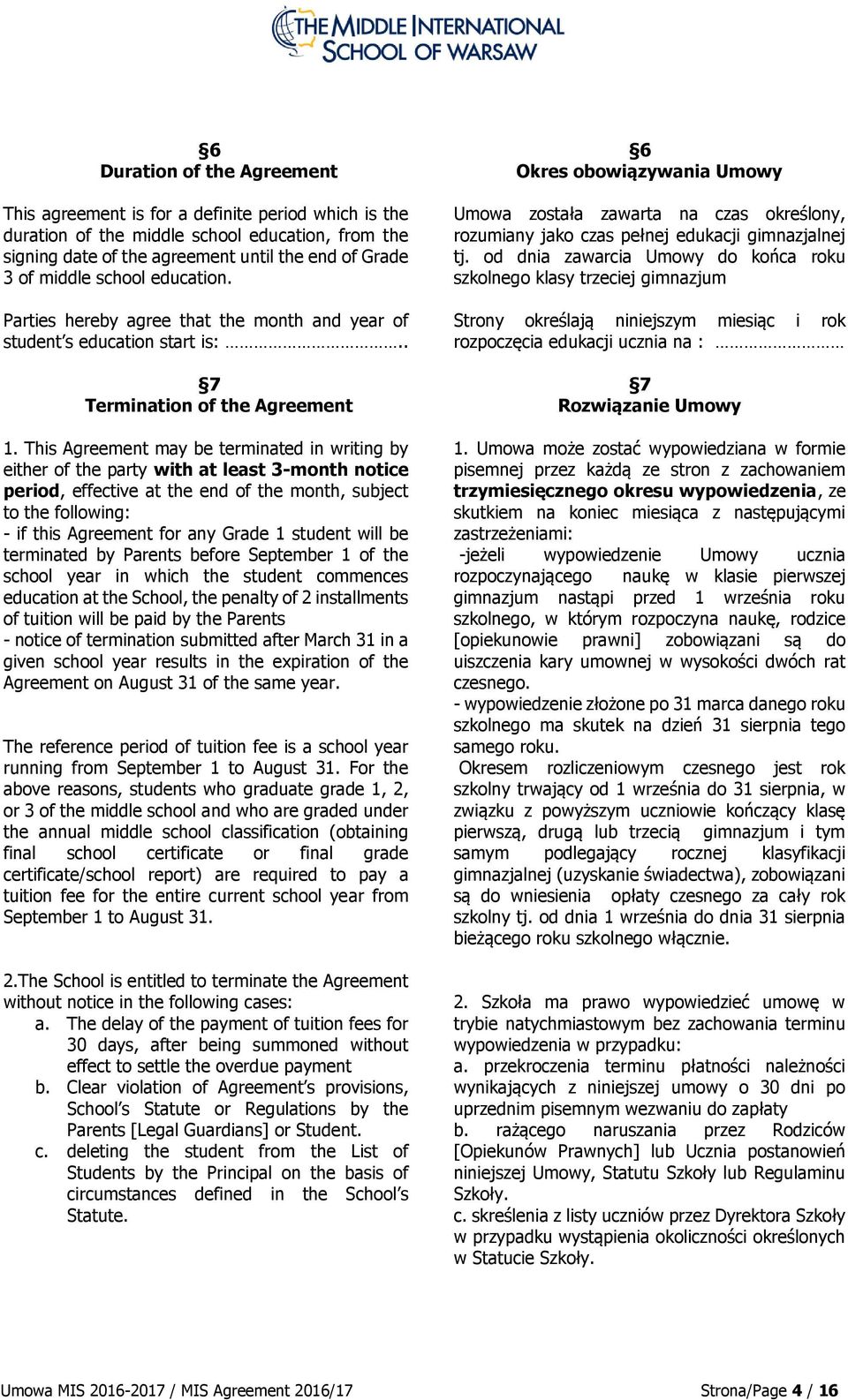 This Agreement may be terminated in writing by either of the party with at least 3-month notice period, effective at the end of the month, subject to the following: - if this Agreement for any Grade