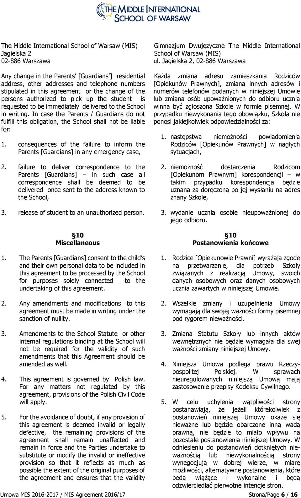 In case the Parents / Guardians do not fulfill this obligation, the School shall not be liable for: 1. consequences of the failure to inform the Parents [Guardians] in any emergency case, 2.