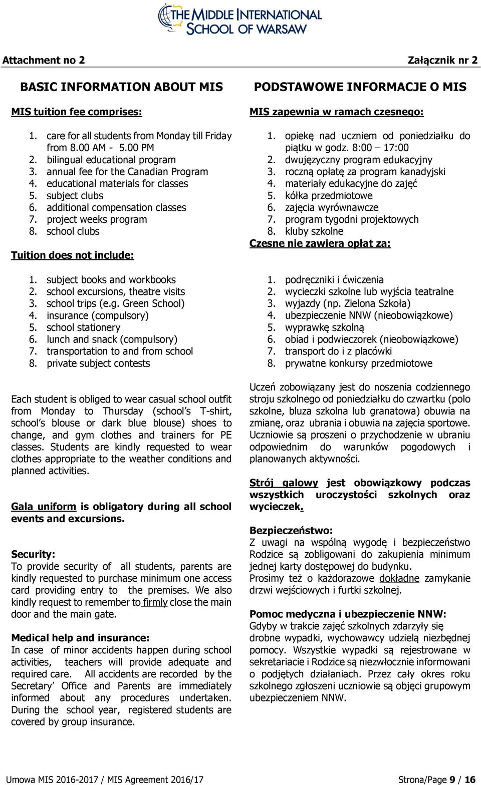 subject books and workbooks 2. school excursions, theatre visits 3. school trips (e.g. Green School) 4. insurance (compulsory) 5. school stationery 6. lunch and snack (compulsory) 7.