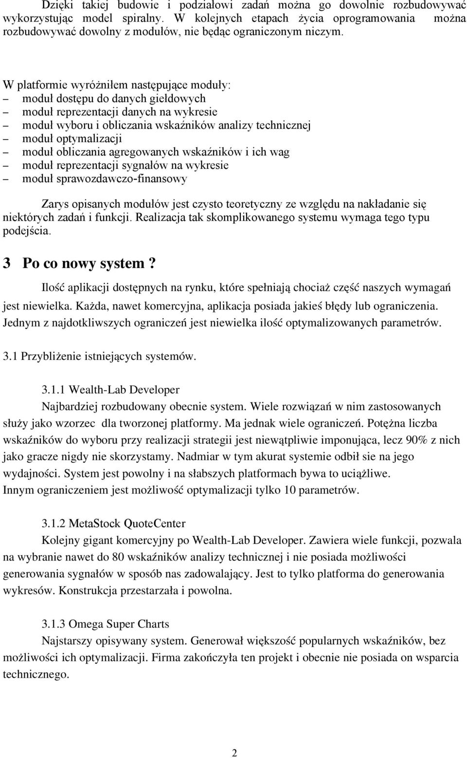 W platformie wyróżniłem następujące moduły: moduł dostępu do danych giełdowych moduł reprezentacji danych na wykresie moduł wyboru i obliczania wskaźników analizy technicznej moduł optymalizacji