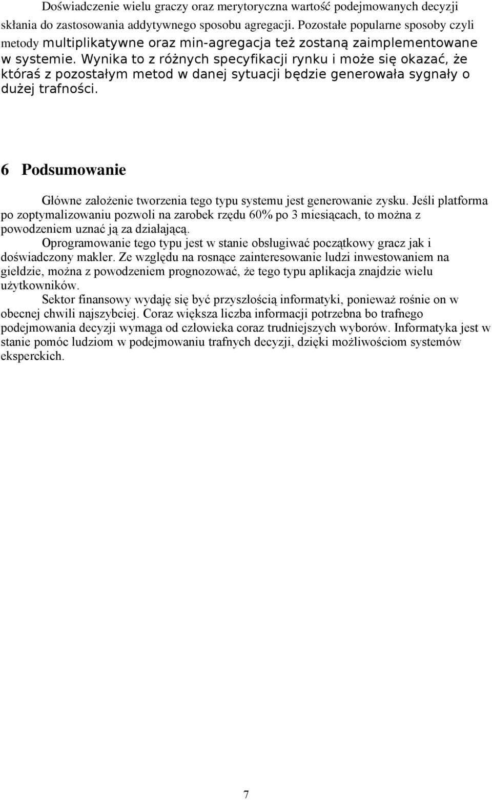 Wynika to z różnych specyfikacji rynku i może si ę okazać, ż e która ś z pozostałym metod w danej sytuacji bę dzie generowała sygnały o dużej trafności.