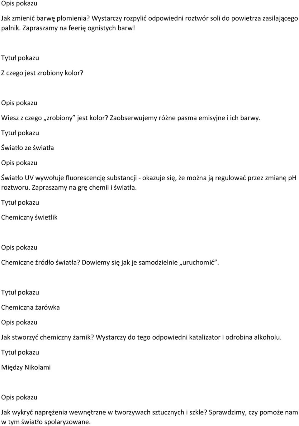 Światło ze światła Światło UV wywołuje fluorescencję substancji - okazuje się, że można ją regulować przez zmianę ph roztworu. Zapraszamy na grę chemii i światła.