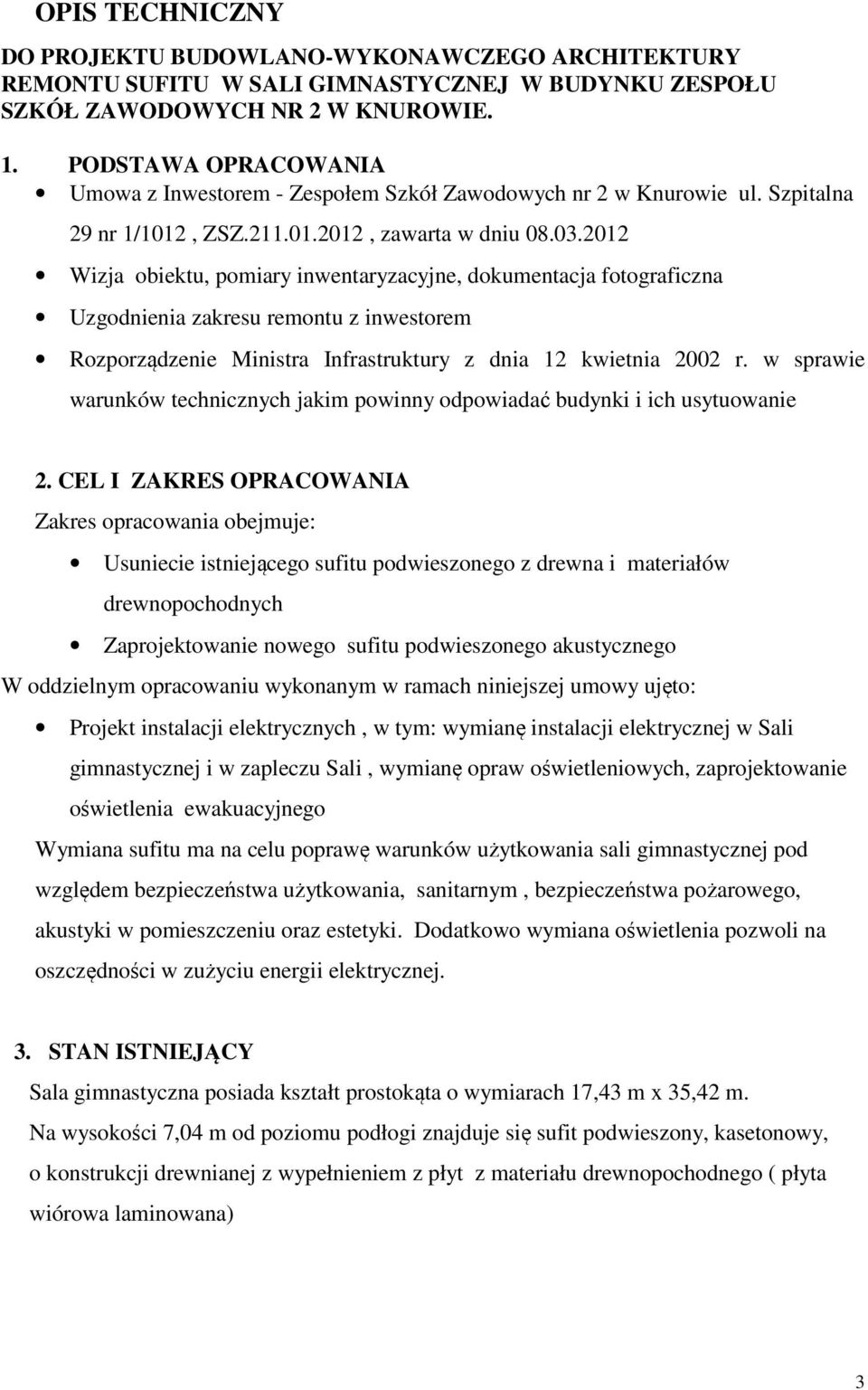 2012 Wizja obiektu, pomiary inwentaryzacyjne, dokumentacja fotograficzna Uzgodnienia zakresu remontu z inwestorem Rozporządzenie Ministra Infrastruktury z dnia 12 kwietnia 2002 r.