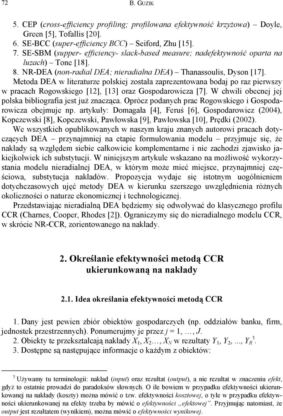 Metoda DEA w literaturze polskiej została zaprezetowaa bodaj po raz pierwszy w pracach Rogowskiego [12], [13] oraz Gospodarowicza [7]. W chwili obecej jej polska bibliografia jest już zacząca.