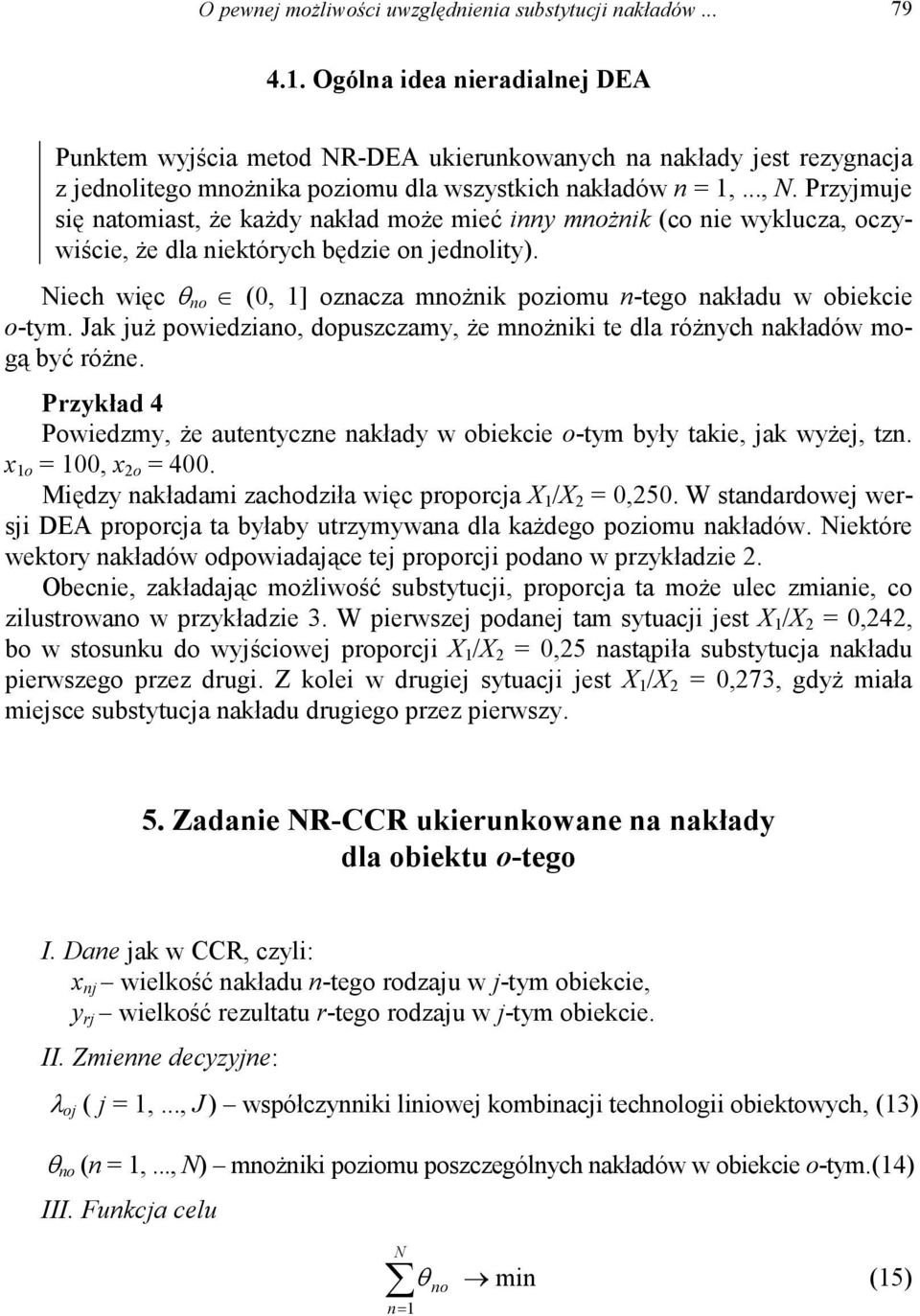 Przyjuje się atoiast, że każdy akład oże ieć iy ożik (co ie wyklucza, oczywiście, że dla iektórych będzie o jedolity). Niech więc θ o (0, 1] ozacza ożik poziou -tego akładu w obiekcie o-ty.