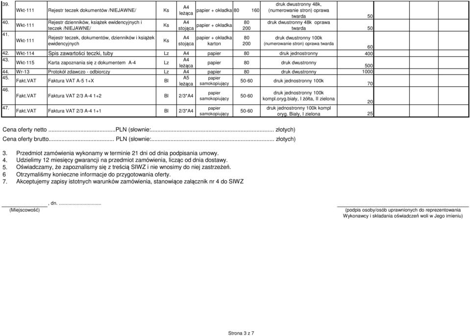 zapoznania się z dokumentem A4 druk dwustronny 500 4 Wr13 Protokół zdawczo odbiorczy druk dwustronny 0 4 A5 Fakt.VAT Faktura VAT A5 1+X Bl 5060 druk jednostronny k 70 46. druk jednostronny k Fakt.