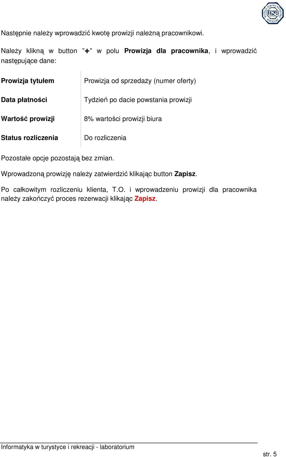 Data płatności Tydzień po dacie powstania prowizji Wartość prowizji 8% wartości prowizji biura Status rozliczenia Do rozliczenia Pozostałe