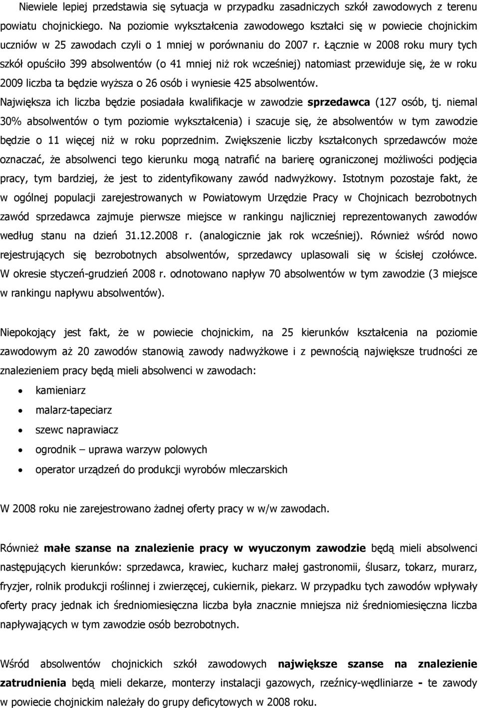 Łącznie w 2008 roku mury tych szkół opuściło 399 absolwentów (o 41 mniej niŝ rok wcześniej) natomiast przewiduje się, Ŝe w roku 2009 liczba ta będzie wyŝsza o 26 osób i wyniesie 425 absolwentów.