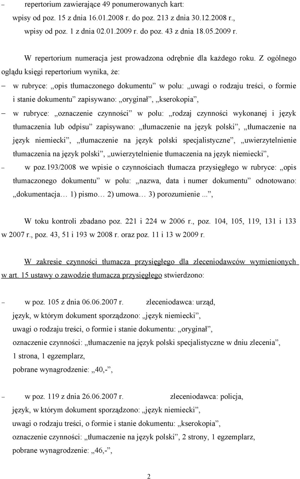 Z ogólnego oglądu księgi repertorium wynika, że: w rubryce: opis tłumaczonego dokumentu w polu: uwagi o rodzaju treści, o formie i stanie dokumentu zapisywano: oryginał, kserokopia, w rubryce: