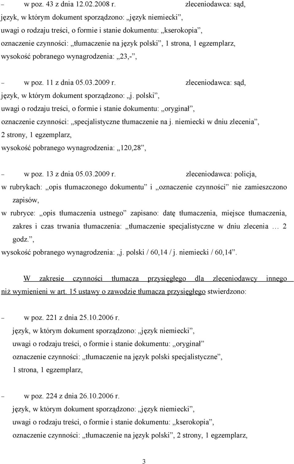 w poz. 11 z dnia 05.03.2009 r. zleceniodawca: sąd, język, w którym dokument sporządzono: j. polski, oznaczenie czynności: specjalistyczne tłumaczenie na j.