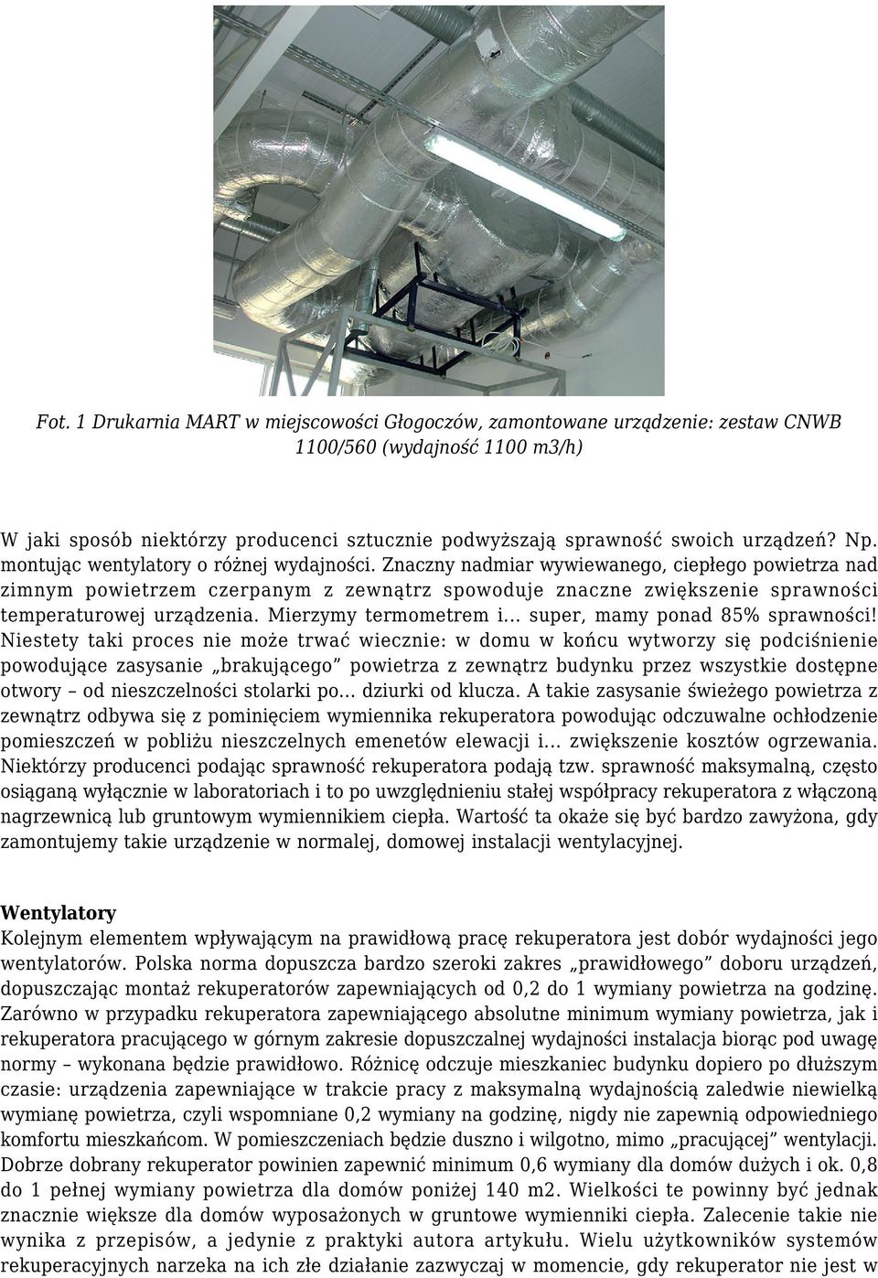 Znaczny nadmiar wywiewanego, ciepłego powietrza nad zimnym powietrzem czerpanym z zewnątrz spowoduje znaczne zwiększenie sprawności temperaturowej urządzenia. Mierzymy termometrem i.