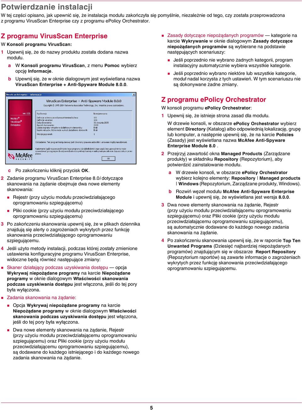 a W Konsoli programu VirusScan, z menu Pomoc wybierz opcję Informacje. b Upewnij się, że w oknie dialogowym jest wyświetlana nazwa VirusScan Enterprise + Anti-Spyware Module 8.0.