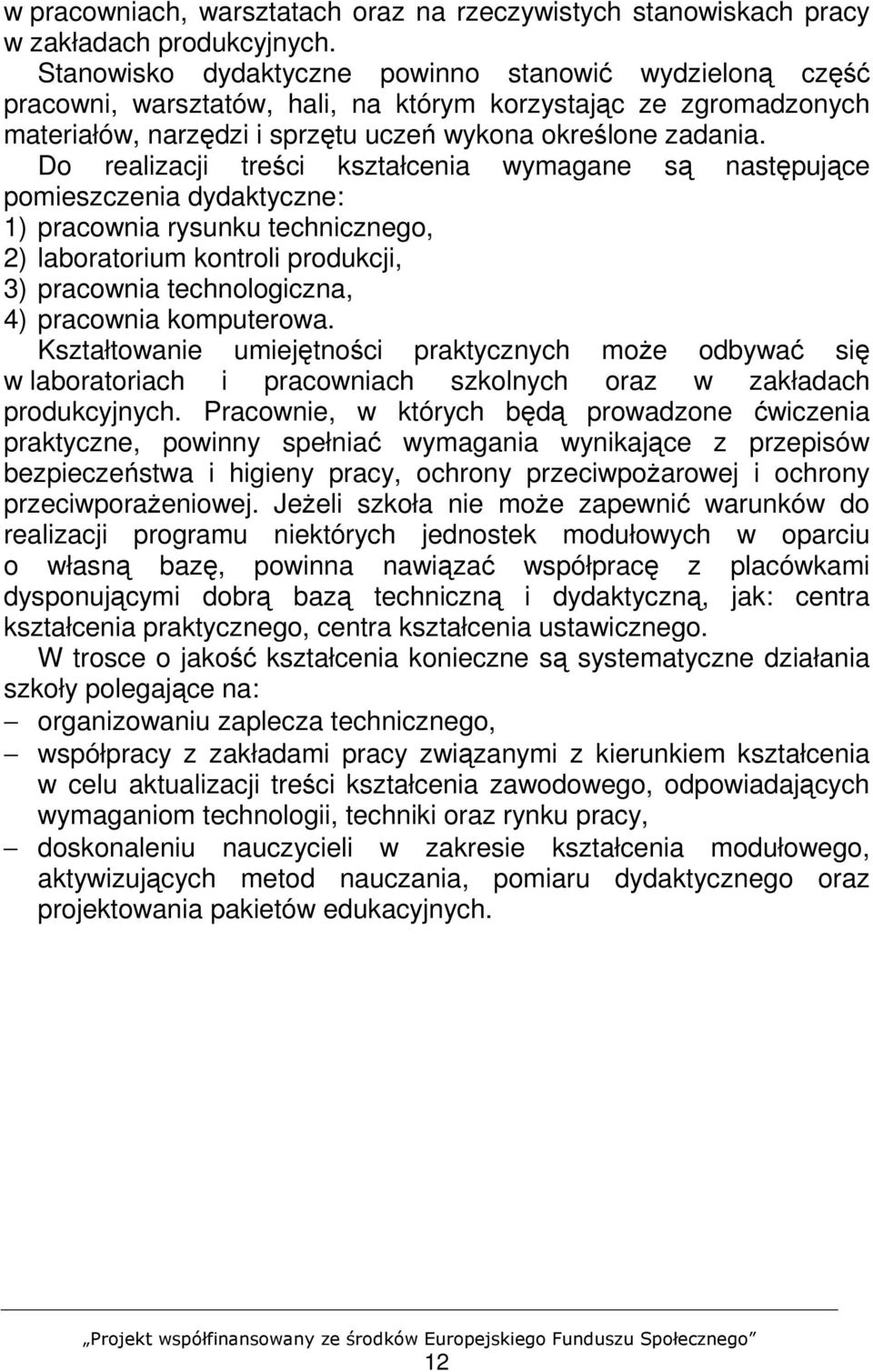 Do realizacji treści kształcenia wymagane są następujące pomieszczenia dydaktyczne: 1) pracownia rysunku technicznego, 2) laboratorium kontroli produkcji, 3) pracownia technologiczna, 4) pracownia