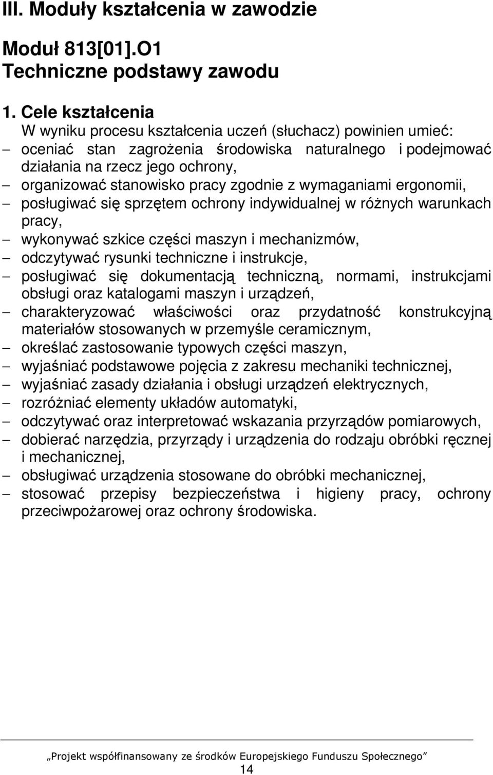 pracy zgodnie z wymaganiami ergonomii, posługiwać się sprzętem ochrony indywidualnej w róŝnych warunkach pracy, wykonywać szkice części maszyn i mechanizmów, odczytywać rysunki techniczne i