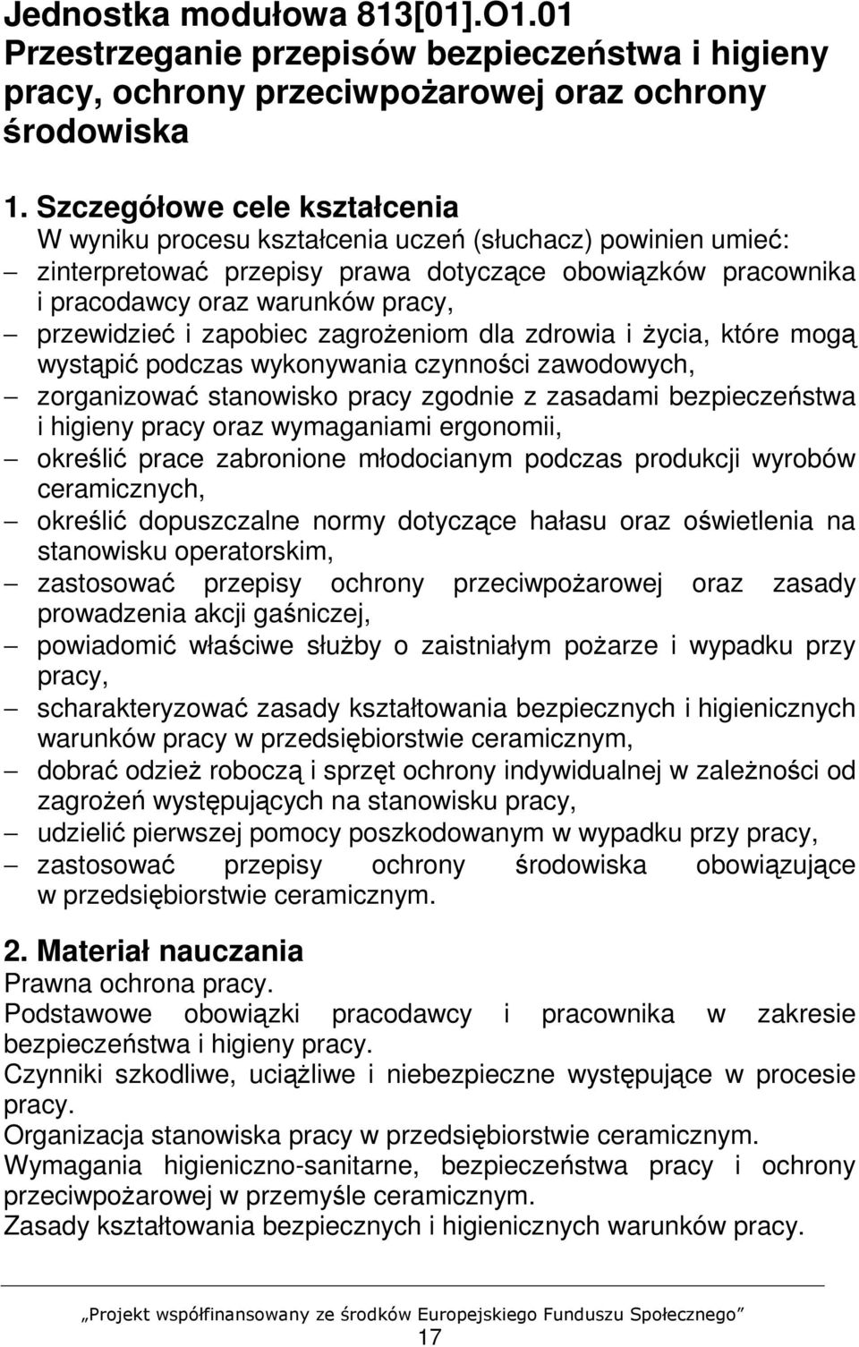 i zapobiec zagroŝeniom dla zdrowia i Ŝycia, które mogą wystąpić podczas wykonywania czynności zawodowych, zorganizować stanowisko pracy zgodnie z zasadami bezpieczeństwa i higieny pracy oraz