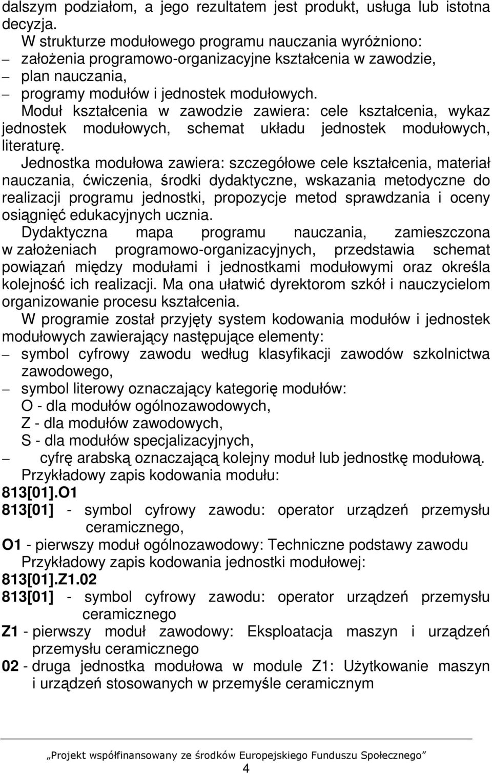 Moduł kształcenia w zawodzie zawiera: cele kształcenia, wykaz jednostek modułowych, schemat układu jednostek modułowych, literaturę.