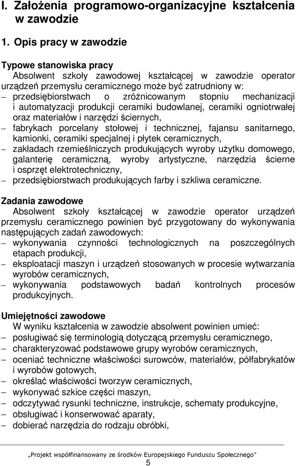 stopniu mechanizacji i automatyzacji produkcji ceramiki budowlanej, ceramiki ogniotrwałej oraz materiałów i narzędzi ściernych, fabrykach porcelany stołowej i technicznej, fajansu sanitarnego,