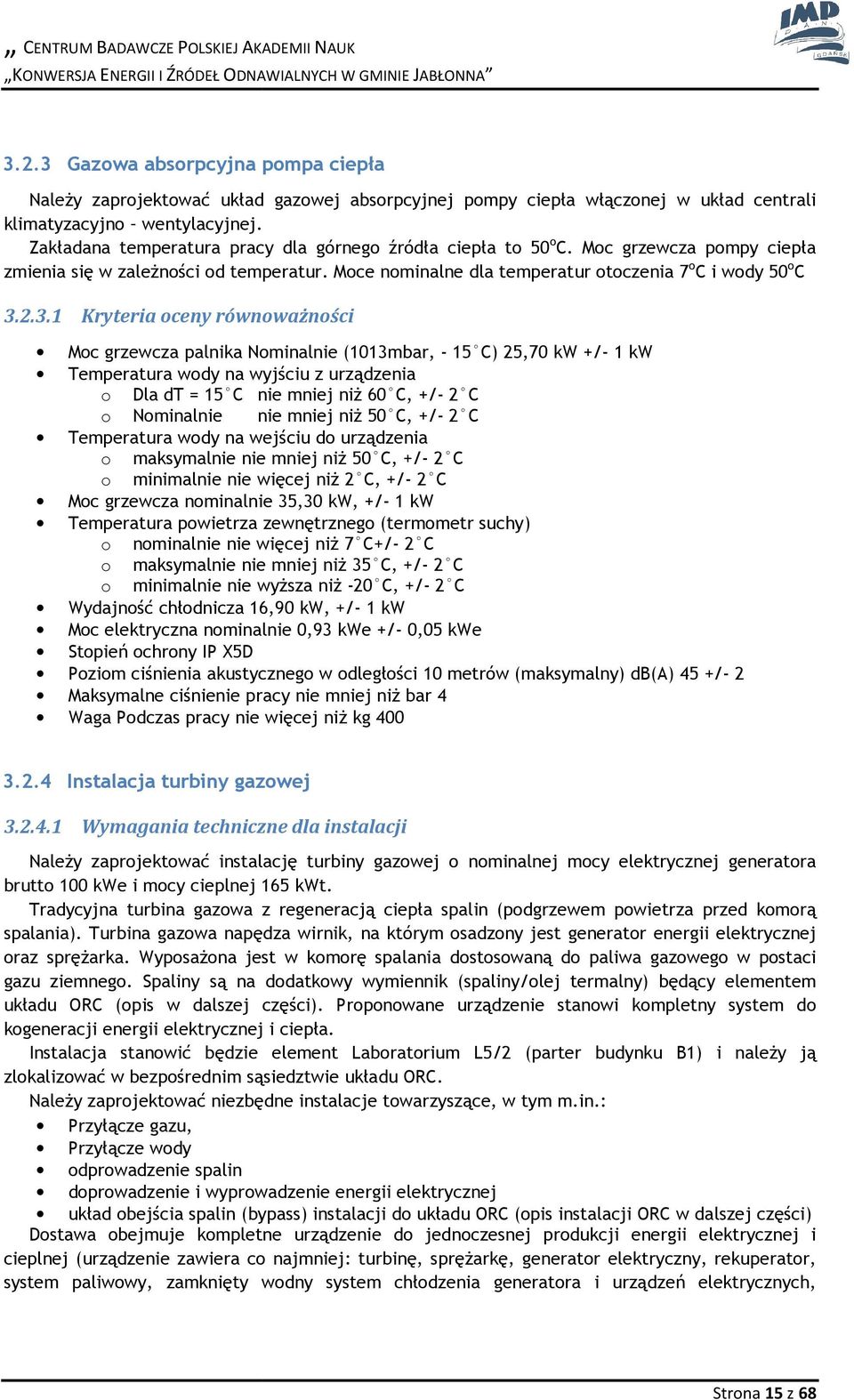 Zakładana temperatura pracy dla górneg źródła ciepła t 50 C. Mc grzewcza pmpy ciepła zmienia się w zależnści d temperatur. Mce nminalne dla temperatur tczenia 7 C i wdy 50 C 3.