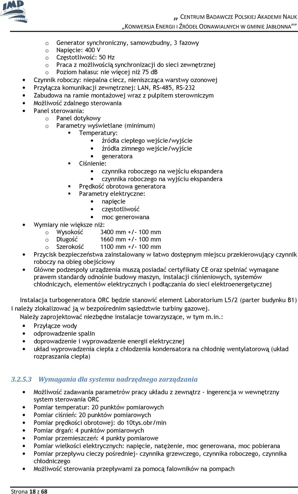 Panel sterwania: Panel dtykwy Parametry wyświetlane (minimum) Temperatury: źródła ciepłeg wejście/wyjście źródła zimneg wejście/wyjście generatra Ciśnienie: czynnika rbczeg na wejściu ekspandera