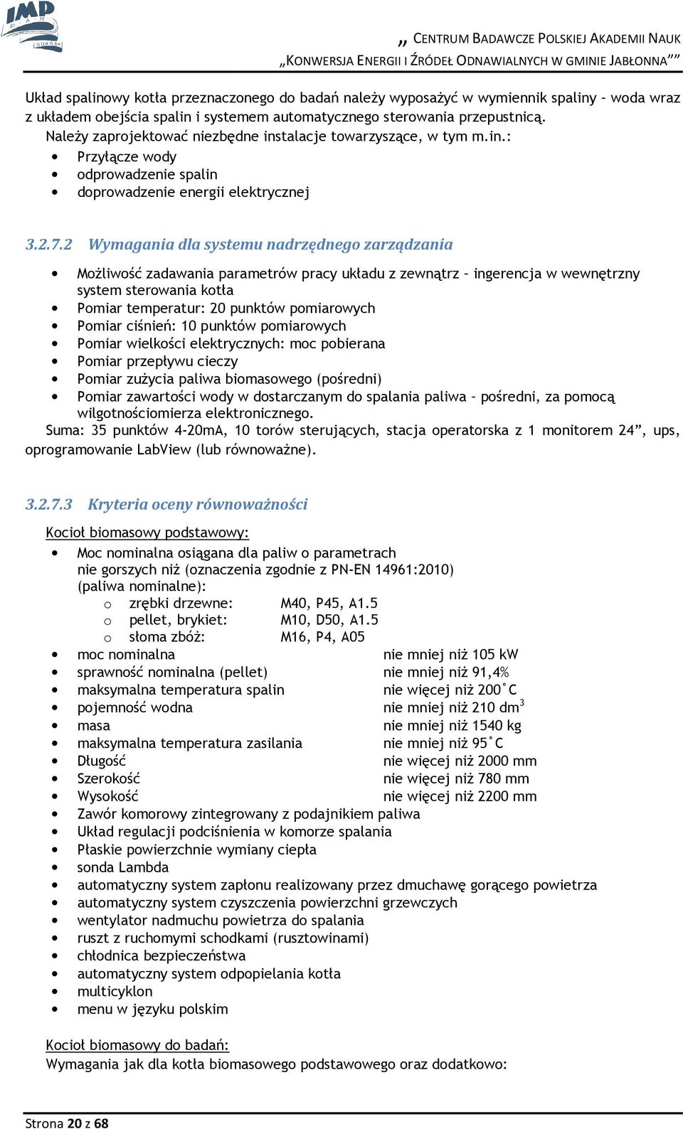 2 Wymagania dla systemu nadrzędneg zarządzania Mżliwść zadawania parametrów pracy układu z zewnątrz ingerencja w wewnętrzny system sterwania ktła Pmiar temperatur: 20 punktów pmiarwych Pmiar ciśnień: