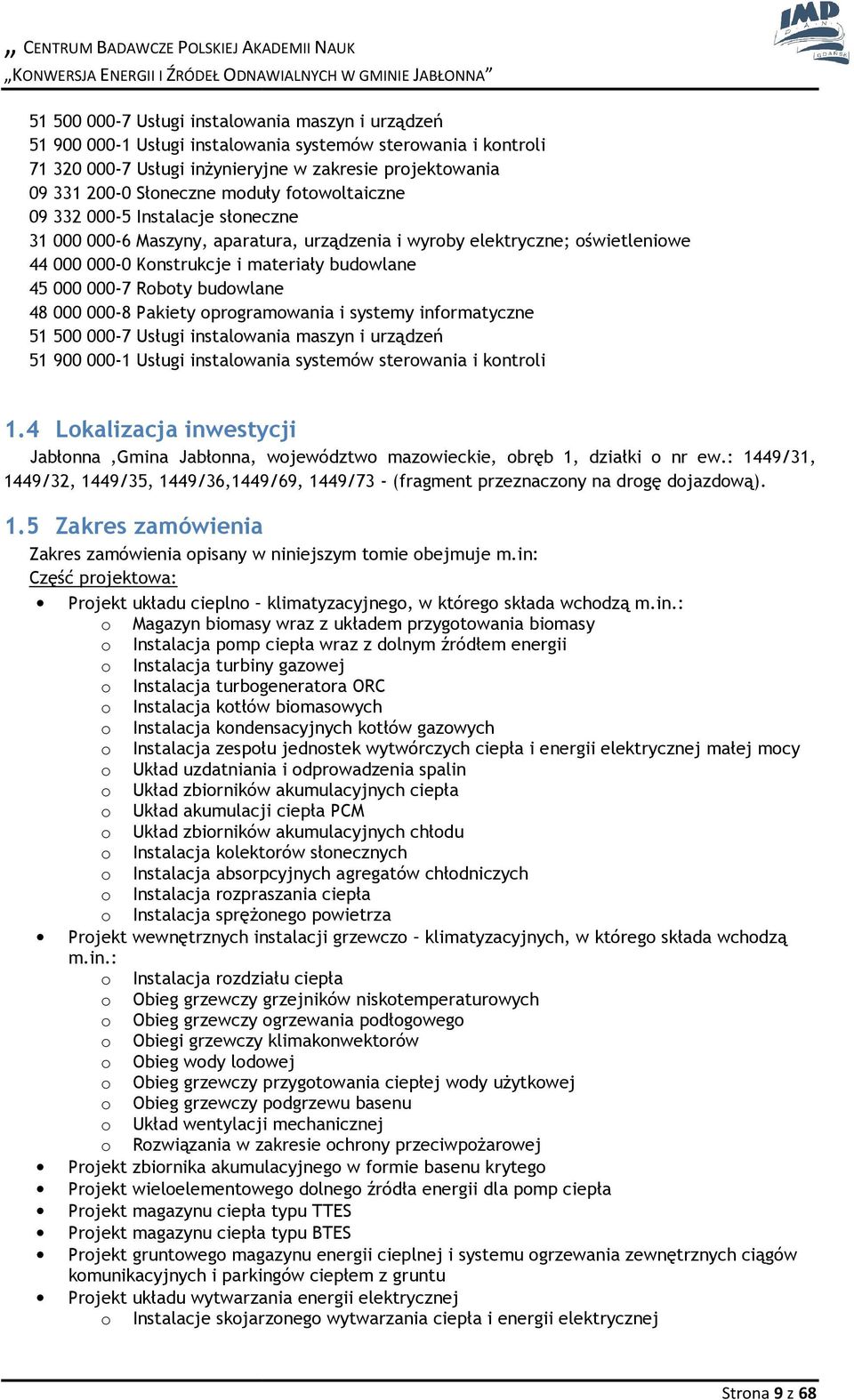 000-00 Knstrukcje i materiały budwlane 45 000 000-7 Rbty budwlane 48 000 000-8 Pakiety prgramwania i systemy infrmatyczne 51 500 000-7 Usługi instalwania maszyn i urządzeń 51 900 000-1 Usługi