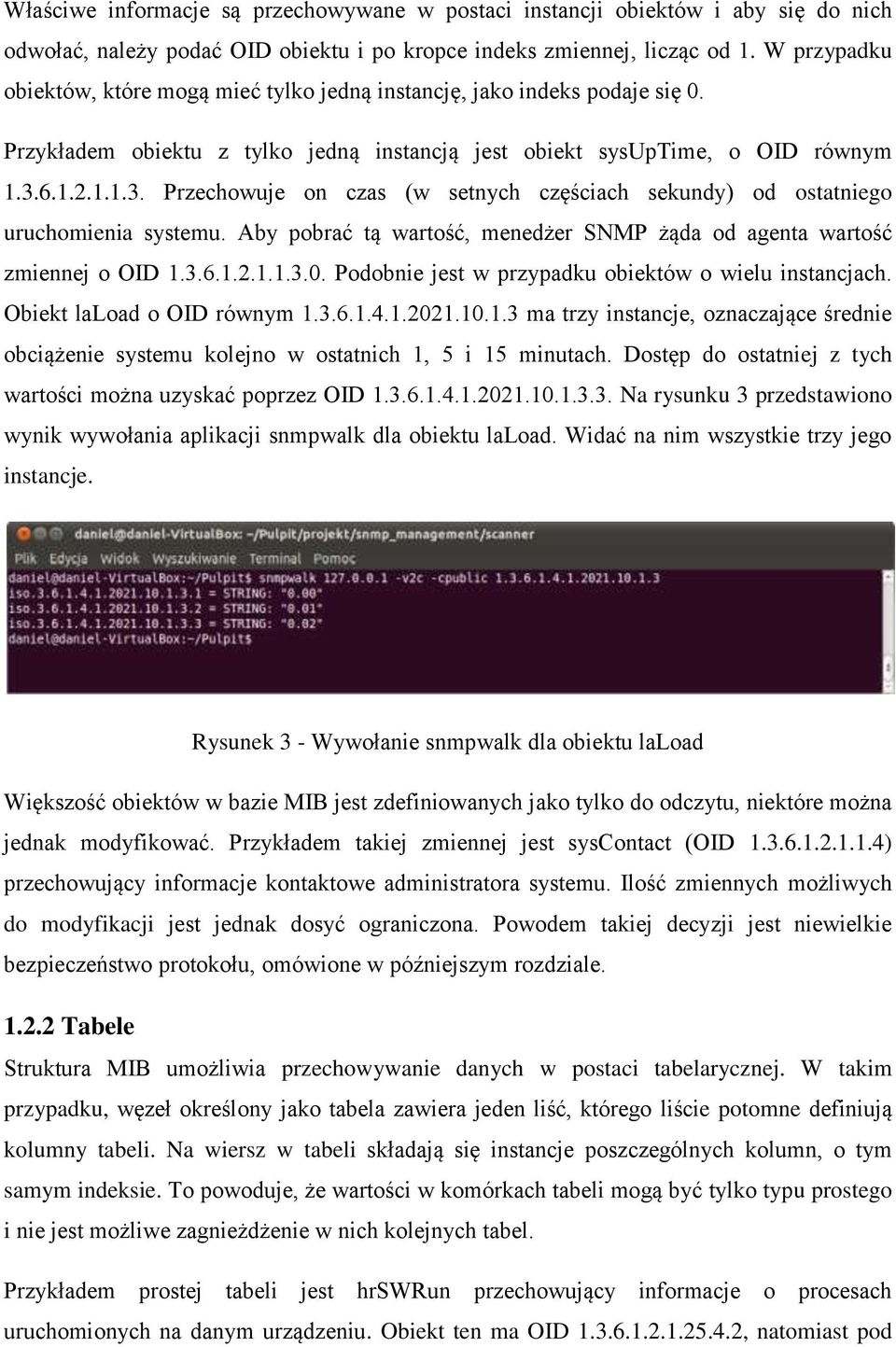 6.1.2.1.1.3. Przechowuje on czas (w setnych częściach sekundy) od ostatniego uruchomienia systemu. Aby pobrać tą wartość, menedżer SNMP żąda od agenta wartość zmiennej o OID 1.3.6.1.2.1.1.3.0.