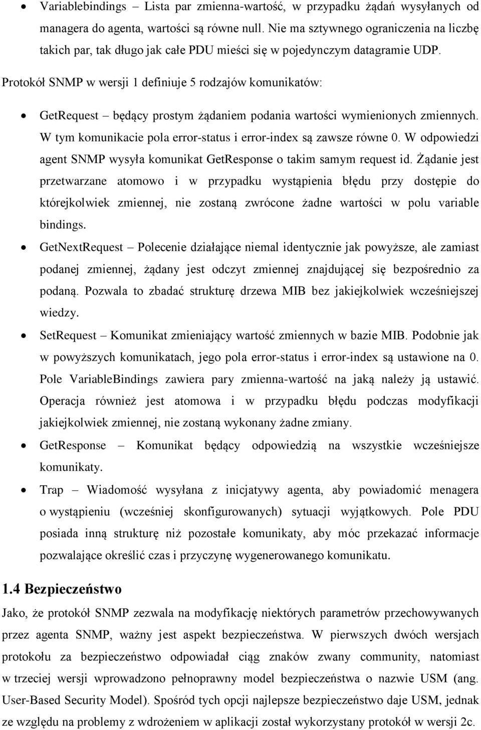 Protokół SNMP w wersji 1 definiuje 5 rodzajów komunikatów: GetRequest będący prostym żądaniem podania wartości wymienionych zmiennych.