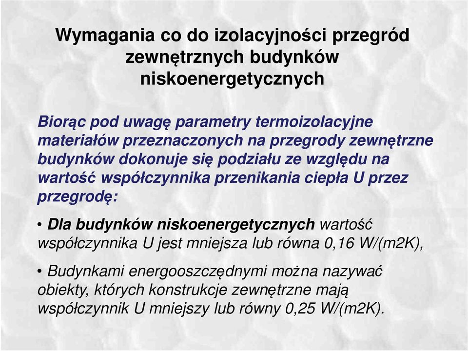 przenikania ciepła U przez przegrodę: Dla budynków niskoenergetycznych wartość współczynnika U jest mniejsza lub równa 0,16