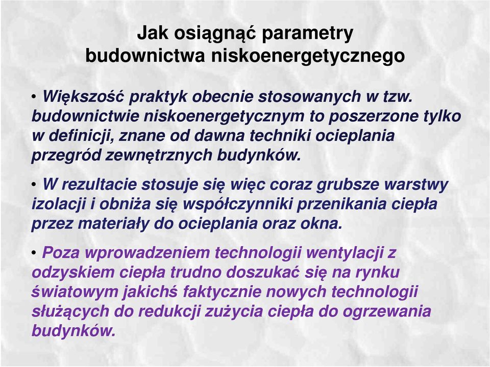 W rezultacie stosuje się więc coraz grubsze warstwy izolacji i obniża się współczynniki przenikania ciepła przez materiały do ocieplania oraz