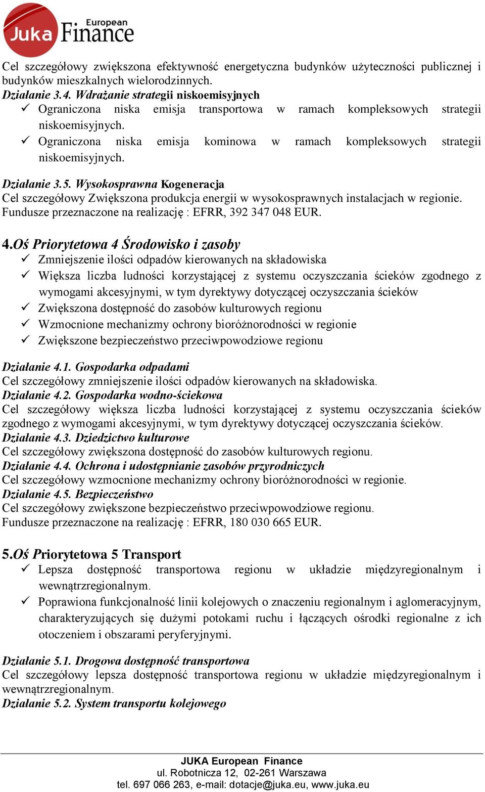 Wysokosprawna Kogeneracja Cel szczegółowy Zwiększona produkcja energii w wysokosprawnych instalacjach w regionie. Fundusze przeznaczone na realizację : EFRR, 392 347 048 EUR. 4.