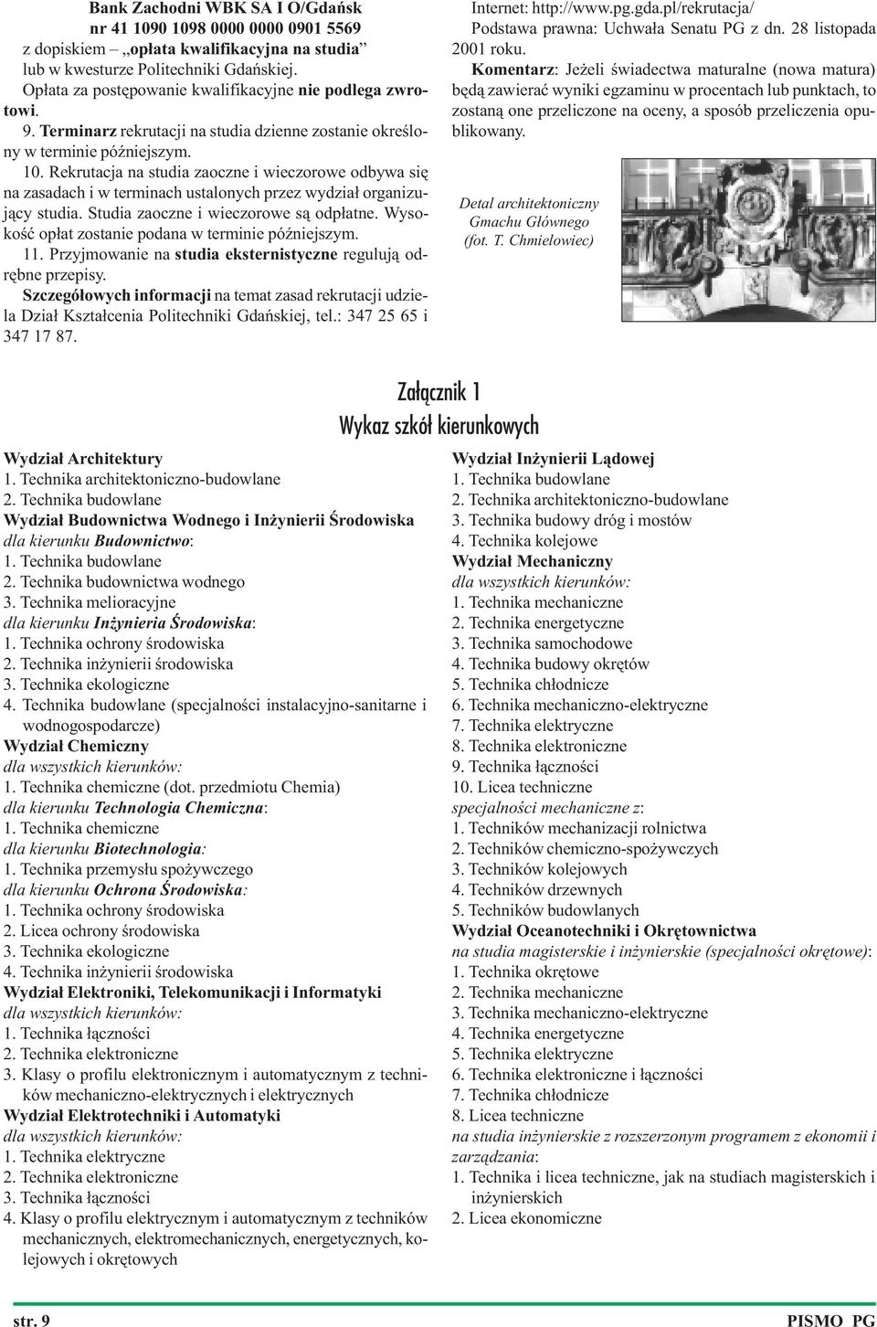 Rekrutacja na studia zaoczne i wieczorowe odbywa siê na zasadach i w terminach ustalonych przez wydzia³ organizuj¹cy studia. Studia zaoczne i wieczorowe s¹ odp³atne.