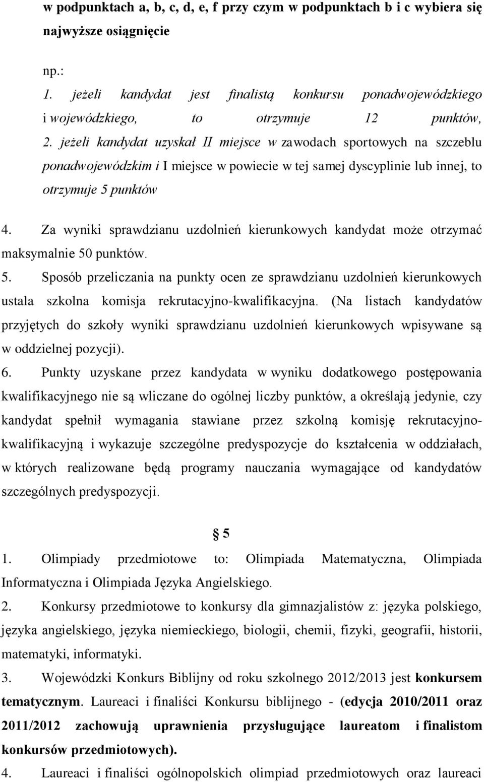 jeżeli kandydat uzyskał II miejsce w zawodach sportowych na szczeblu ponadwojewódzkim i I miejsce w powiecie w tej samej dyscyplinie lub innej, to otrzymuje 5 punktów 4.