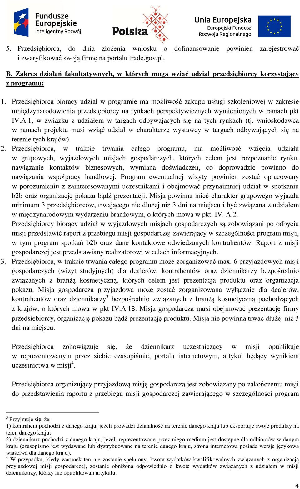 Przedsiębiorca biorący udział w programie ma możliwość zakupu usługi szkoleniowej w zakresie umiędzynarodowienia przedsiębiorcy na rynkach perspektywicznych wymienionych w ramach pkt IV.A.