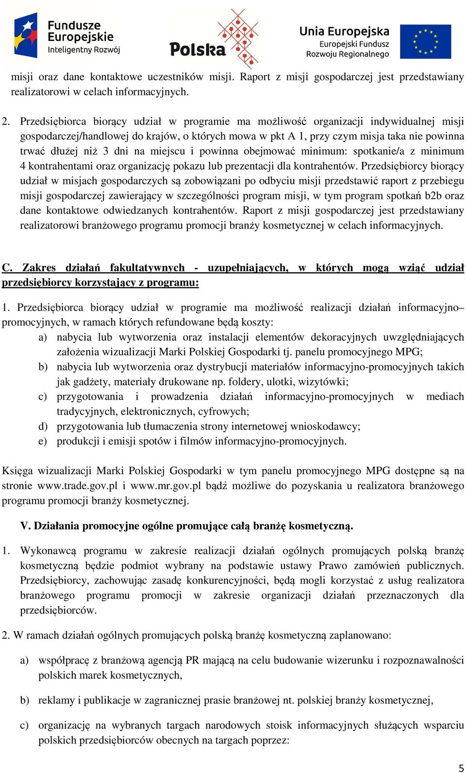 dni na miejscu i powinna obejmować minimum: spotkanie/a z minimum 4 kontrahentami oraz organizację pokazu lub prezentacji dla kontrahentów.