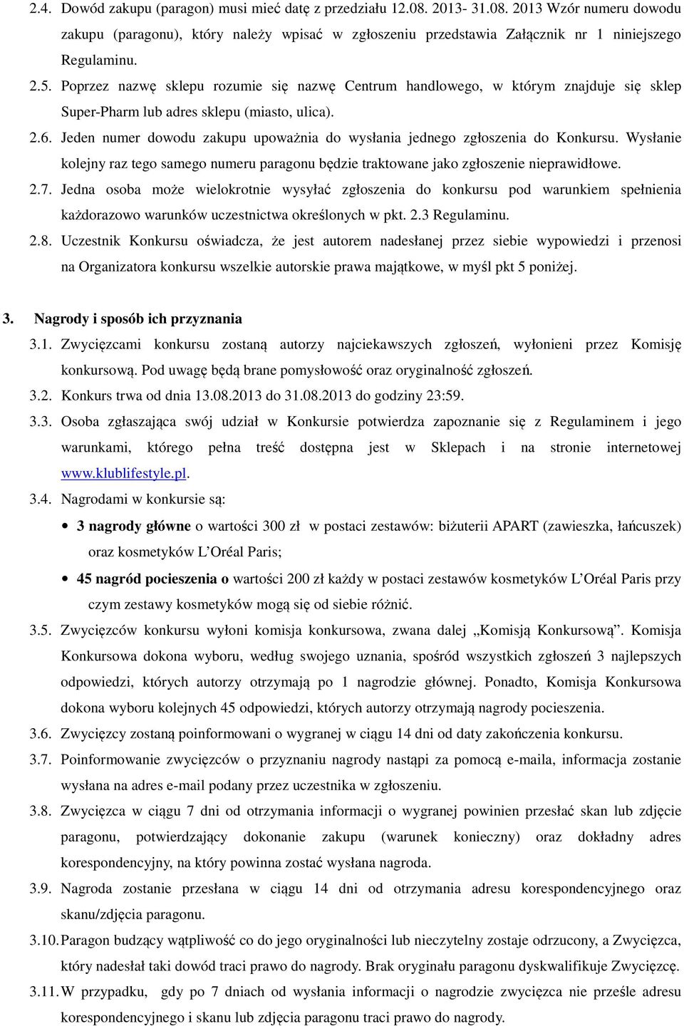 Jeden numer dowodu zakupu upoważnia do wysłania jednego zgłoszenia do Konkursu. Wysłanie kolejny raz tego samego numeru paragonu będzie traktowane jako zgłoszenie nieprawidłowe. 2.7.