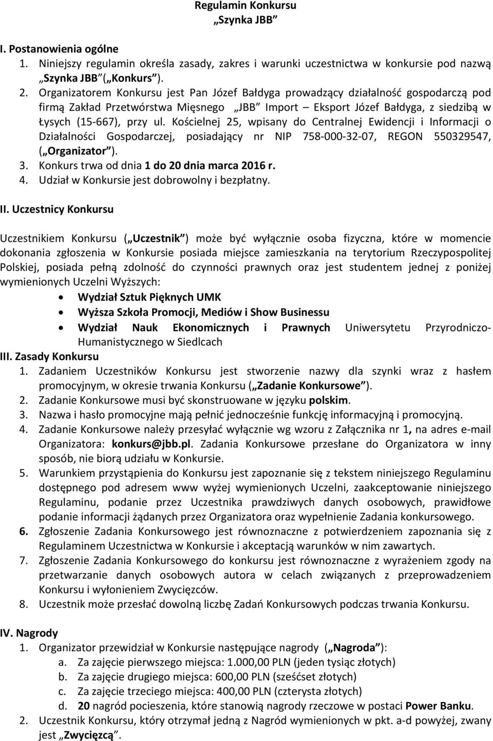 Kościelnej 25, wpisany do Centralnej Ewidencji i Informacji o Działalności Gospodarczej, posiadający nr NIP 758 000 32 07, REGON 550329547, ( Organizator ). 3. Konkurs trwa od dnia 1 do 20 dnia marca 2016 r.