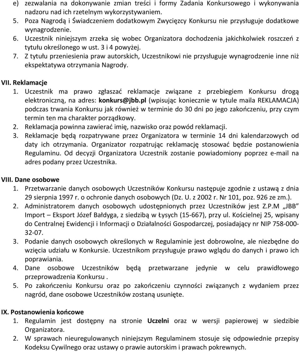 Uczestnik niniejszym zrzeka się wobec Organizatora dochodzenia jakichkolwiek roszczeń z tytułu określonego w ust. 3 i 4 powyżej. 7.