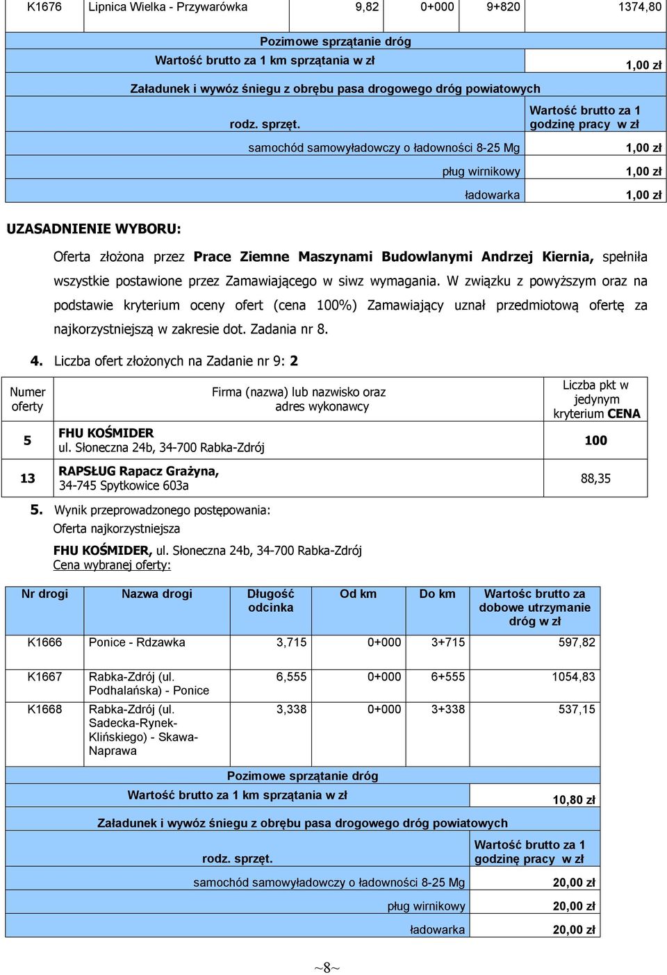 Liczba ofert złożonych na Zadanie nr 9: 2 5 13 FHU KOŚMIDER ul. Słoneczna 24b, 34-700 Rabka-Zdrój RAPSŁUG Rapacz Grażyna, 34-745 Spytkowice 603a 88,35 5.