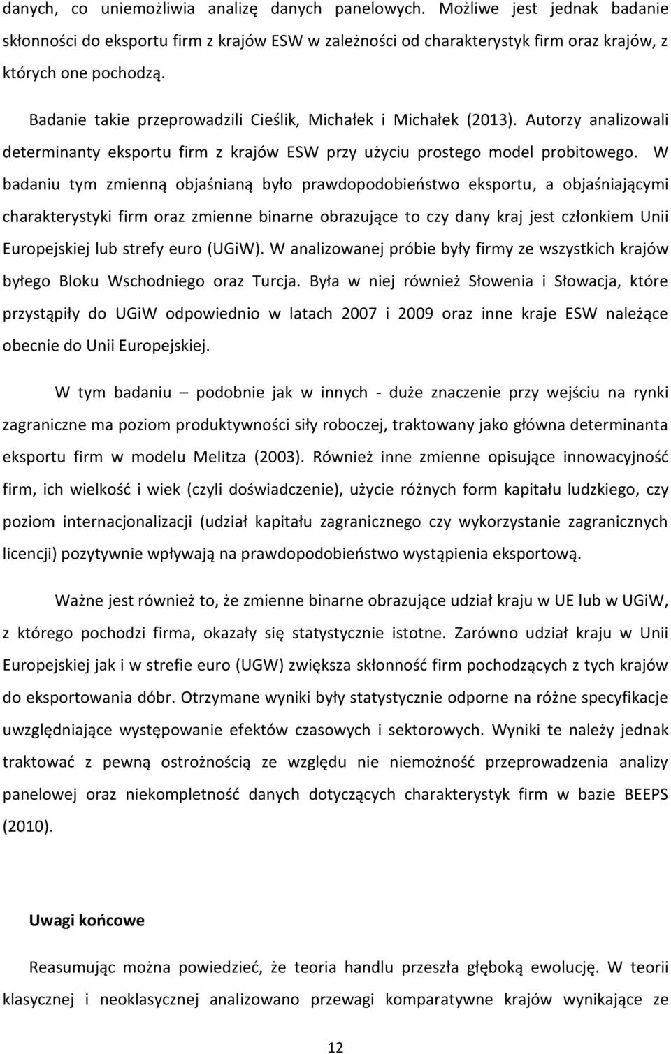 W badaniu tym zmienną objaśnianą było prawdopodobieństwo eksportu, a objaśniającymi charakterystyki firm oraz zmienne binarne obrazujące to czy dany kraj jest członkiem Unii Europejskiej lub strefy