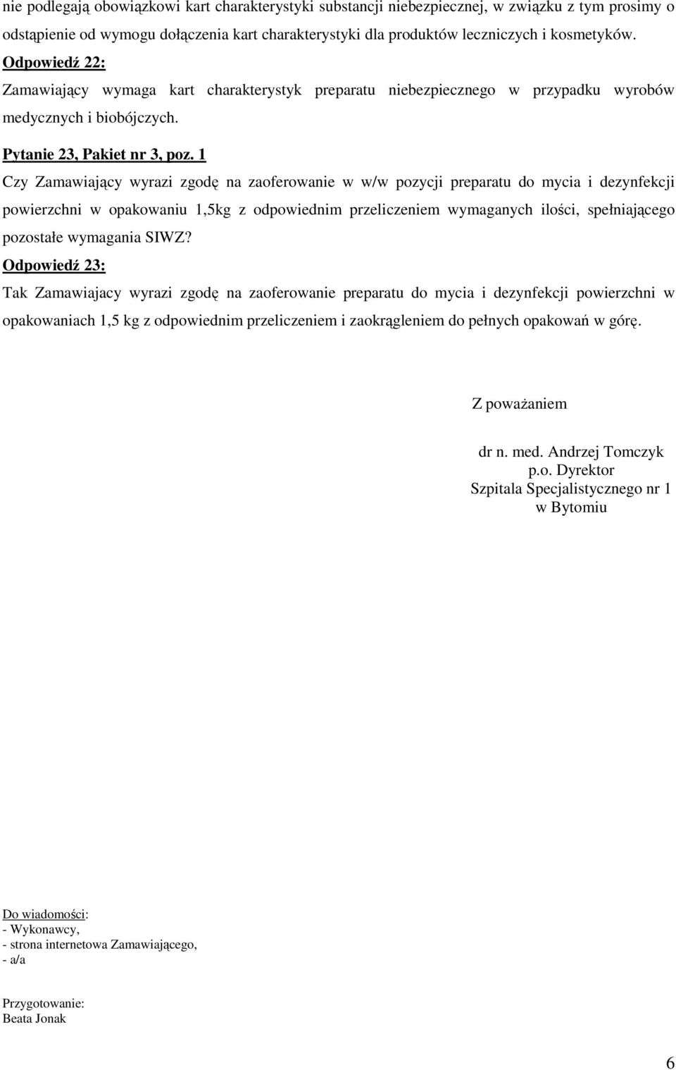 1 Czy Zamawiający wyrazi zgodę na zaoferowanie w w/w pozycji preparatu do mycia i dezynfekcji powierzchni w opakowaniu 1,5kg z odpowiednim przeliczeniem wymaganych ilości, spełniającego pozostałe